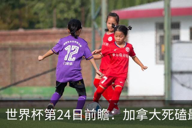 世界杯第24日前瞻：加拿大死磕最大苦主 姆巴佩冲击里程碑