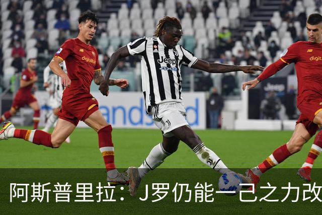 阿斯普里拉：J罗仍能一己之力改变比赛；48队踢世界杯真的太多了